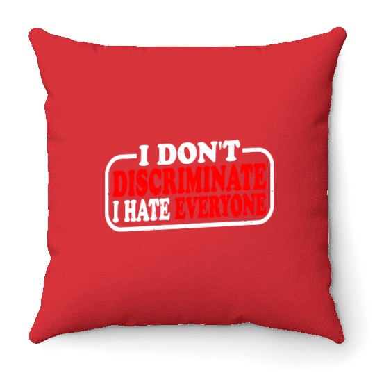I Don't Discriminate I Hate Everyone 10 Throw Pillows