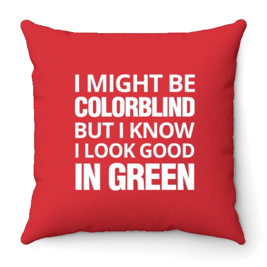 Might Be Colorblind But I look Good In Green Throw Pillows