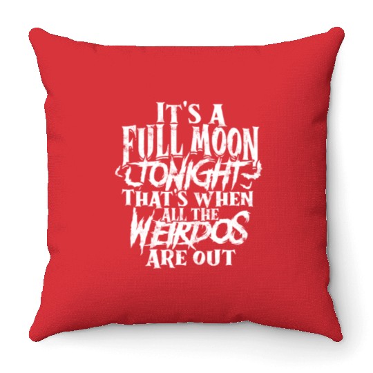 It's a full moon tonight. That's when all the Throw Pillows