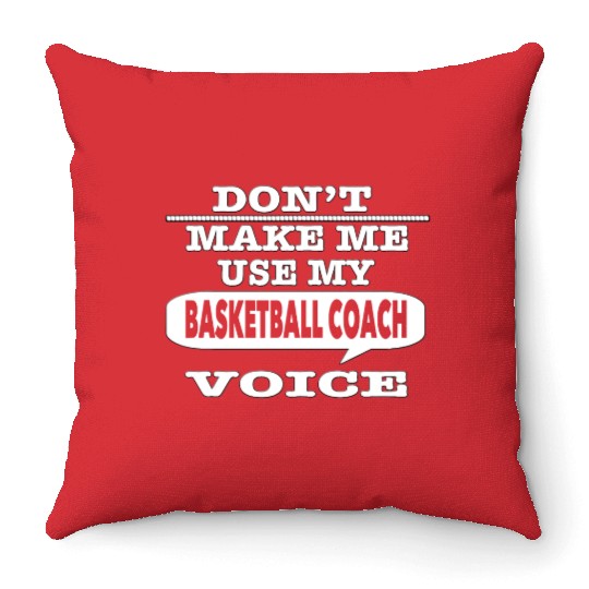 Don t Make Me Use My Basketball Coach Voice T Shir Throw Pillows
