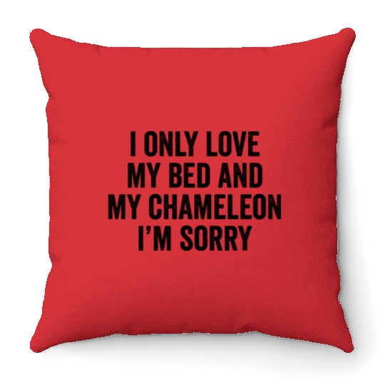 I Only Love My Bed And My Chameleon I'm Sorry Throw Pillows