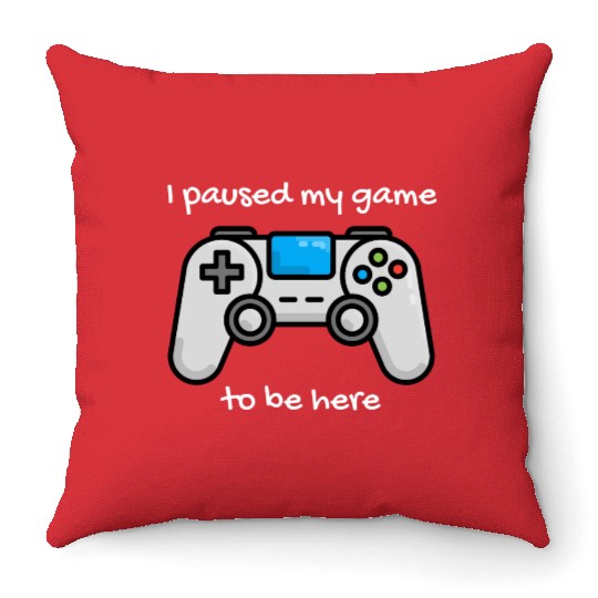 I Paused My Game to Be Here Throw Pillows