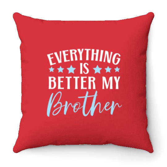 Everything Is Better With My Brother Brotherhood Throw Pillows