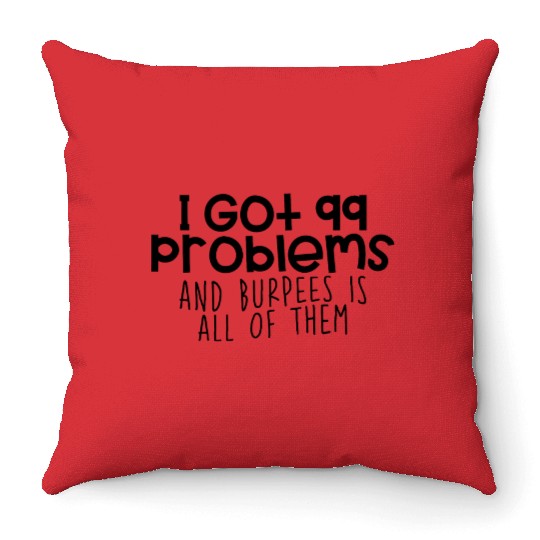 I Got 99 Problems And Burpees Is All Of Them 4 Throw Pillows
