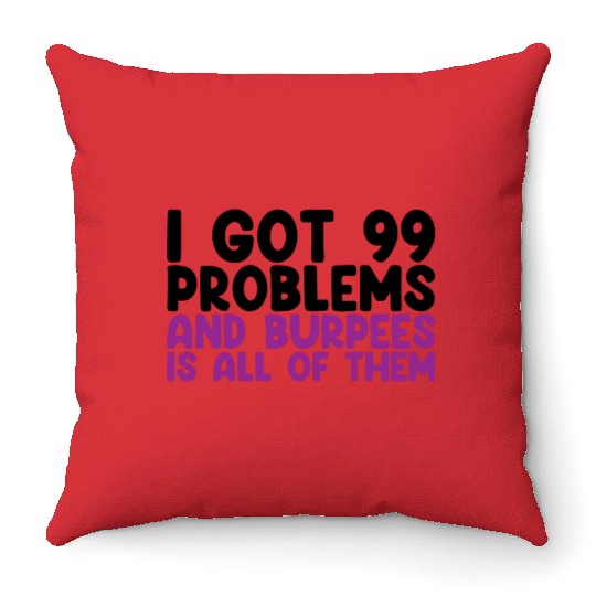 I Got 99 Problems And Burpees Is All Of Them Throw Pillows