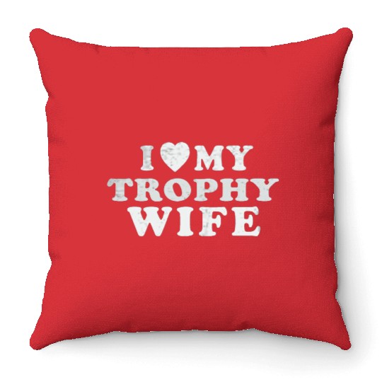 I Love My Trophy Wife Throw Pillows