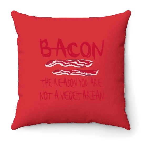 Bacon The Reason You Are Not A Vegetarian © Throw Pillows