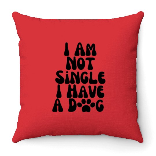 Dog Lovers I Am Not Single I Have A Dog Throw Pillows