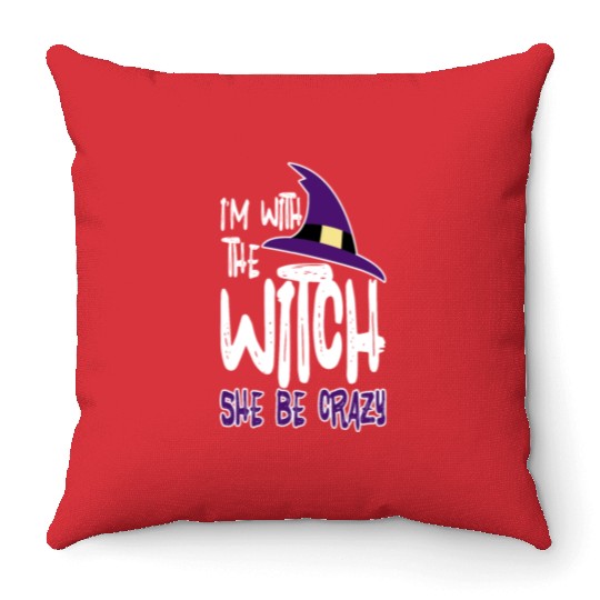 I'm With The Witch, She Be Crazy Throw Pillows