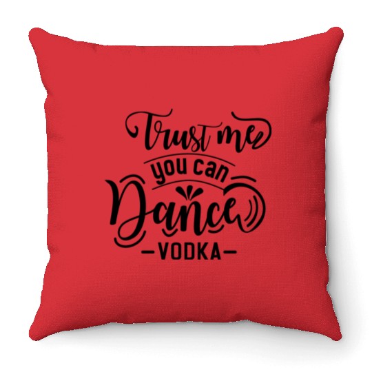 TRUST ME YOU CAN DANCE VODKA Throw Pillows