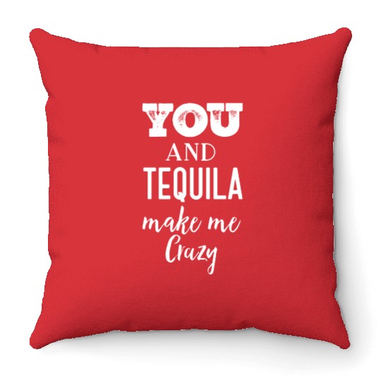 You and Tequila Make Me Crazy Throw Pillows