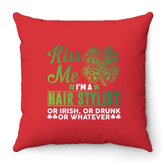Kiss Me I'm A Hairstylist Or Irish Drunk Whatever Throw Pillows