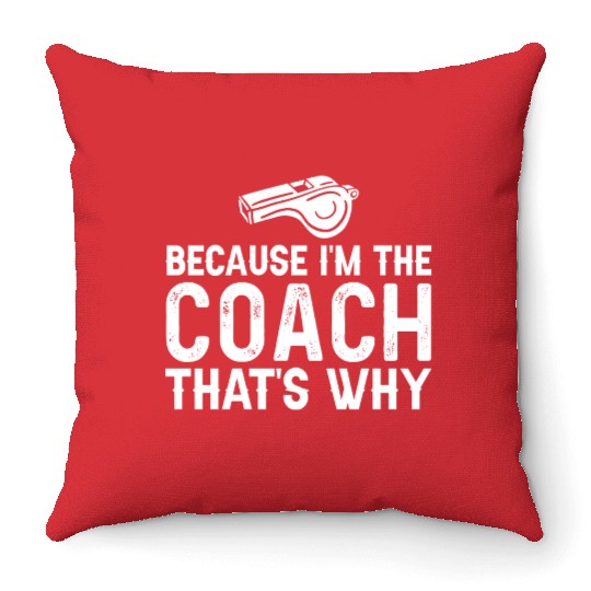 Because I'm The Coach That's Why Funny Coach Throw Pillows