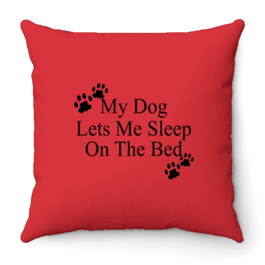 My Dog Lets Me Sleep On The Bed T Dog Lovers Throw Pillows