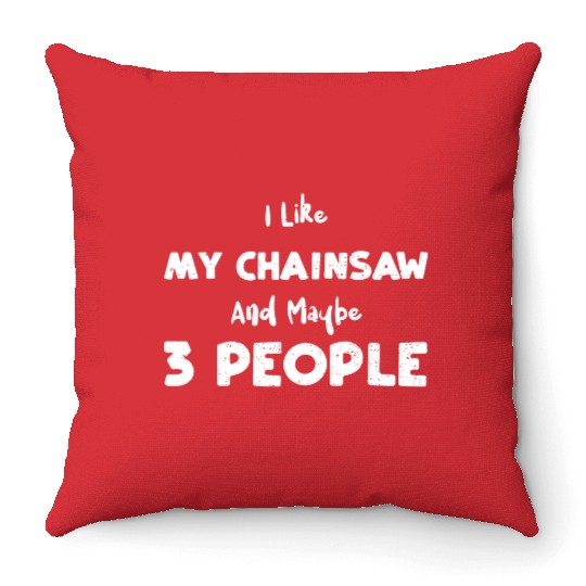 I Like My Chainsaw And Maybe 3 P... Throw Pillows