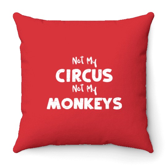 Not My Circus Not My Monkeys Throw Pillows