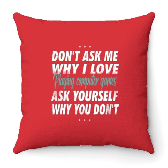 Don't ask me why i love playing computer games Throw Pillows