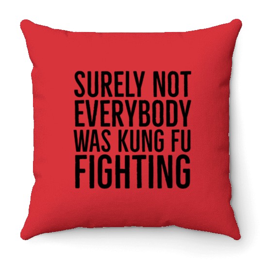 Surely Not Everybody Was Kung Fu Fighting Throw Pillows