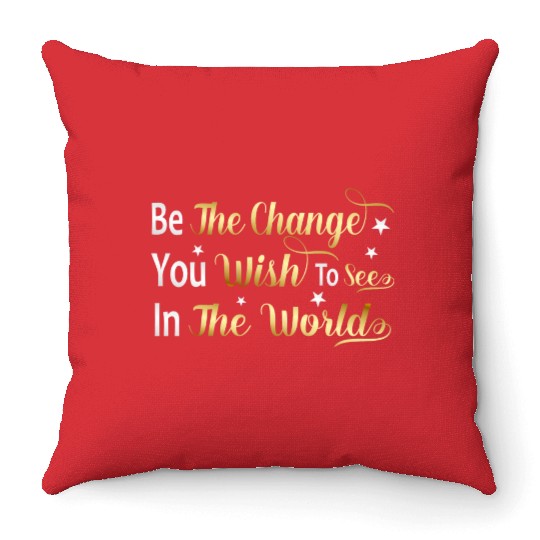 Be The Change You Wish To See In The World Throw Pillows