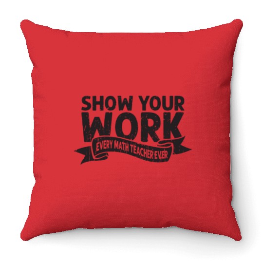 Show your work Every math teacher ever - math Throw Pillows