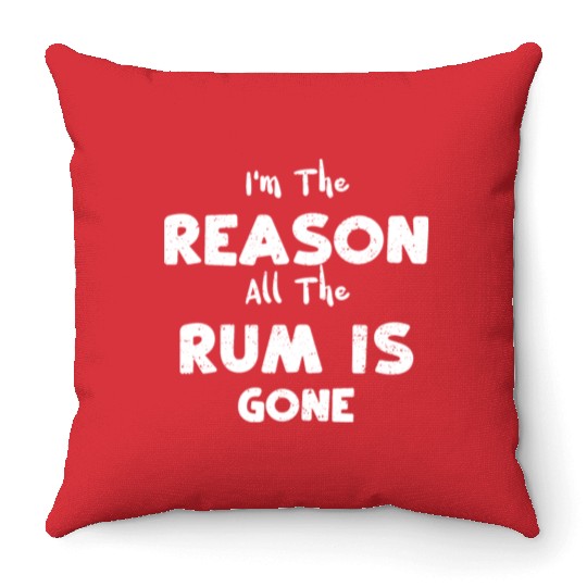 I'm The Reason All The Rum Is Gone Throw Pillows