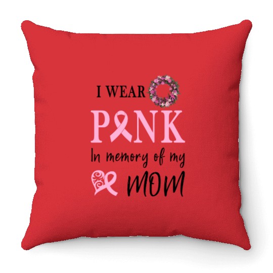 I WEAR PINK IN MEMORY OF MY MOM Throw Pillows