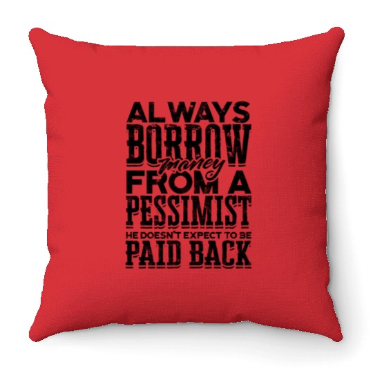 Always borrow money from a pessimist, he doesn't Throw Pillows