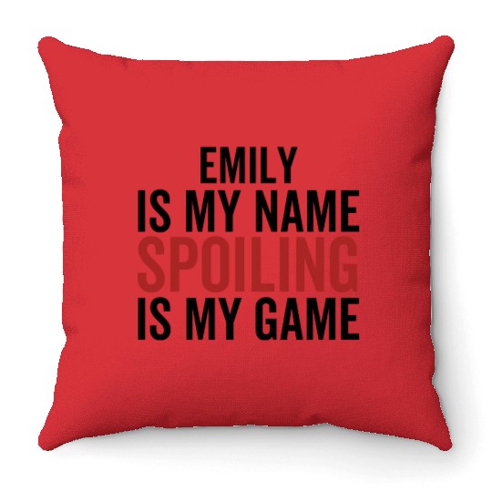 Emily is My Name Spoiling is My Game Throw Pillows