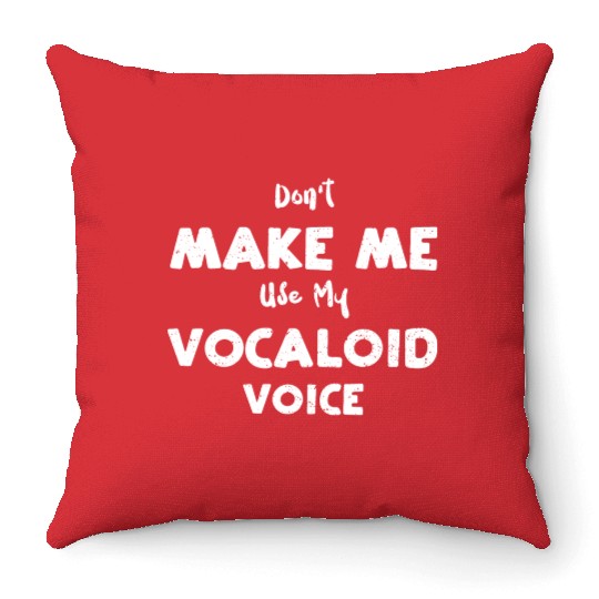 Don't Make Me Use My Vocaloid Voice Throw Pillows