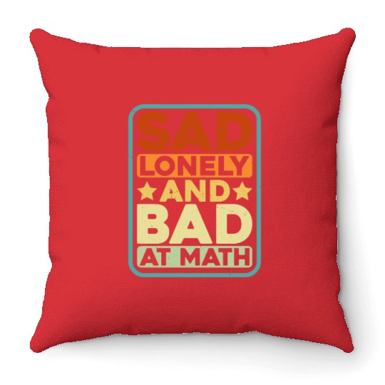 Sad Lonely And Bad At Math Throw Pillows