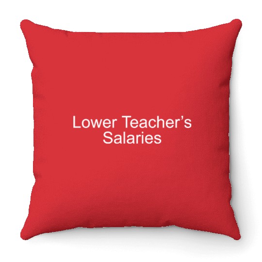 lower teacher salaries Throw Pillows