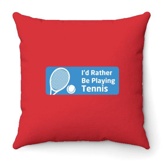I'd Rather Be Playing Tennis - Tennis Lovers Throw Pillows