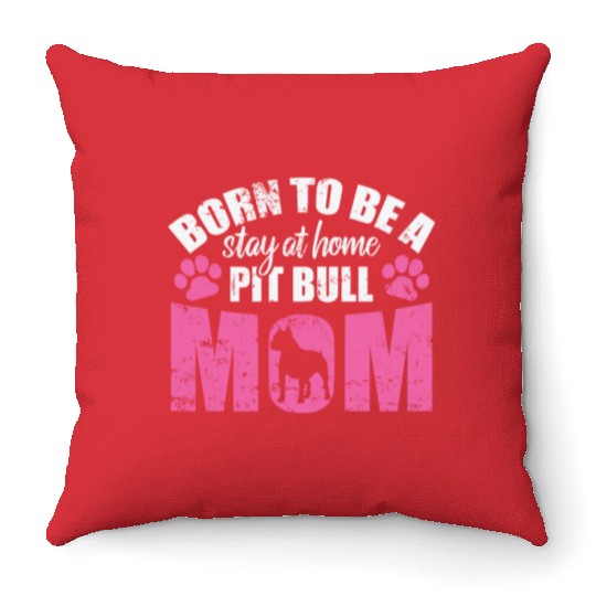 Born to be a Stay at Home Pit Bull Mom Throw Pillows