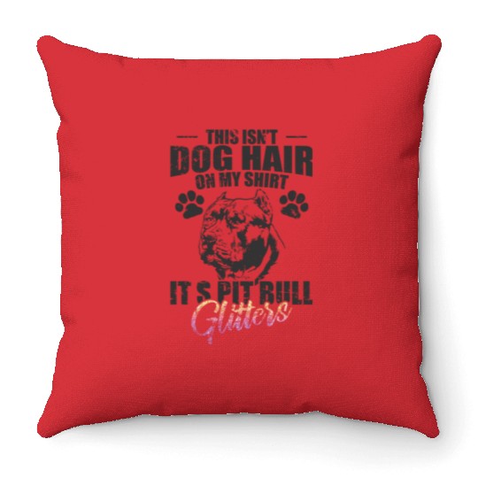 This isn't Dog Hair on me, It's Pit Bull Glitters Throw Pillows