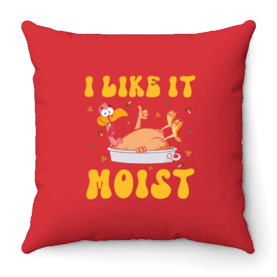 I Like It Moist Gobble Outfit Turkey Day Throw Pillows