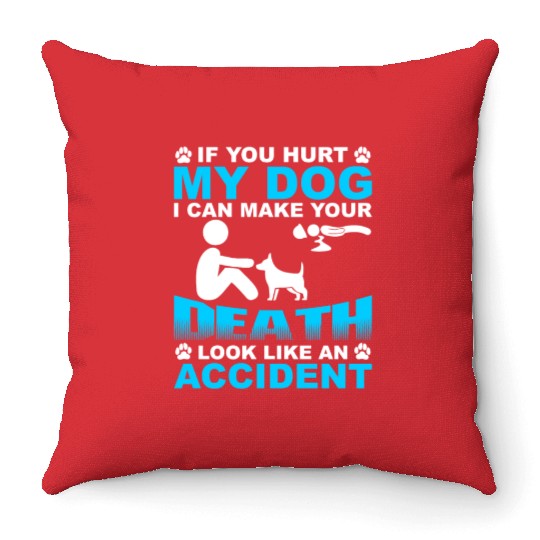 If you hurt my dog I can make you Death Throw Pillows