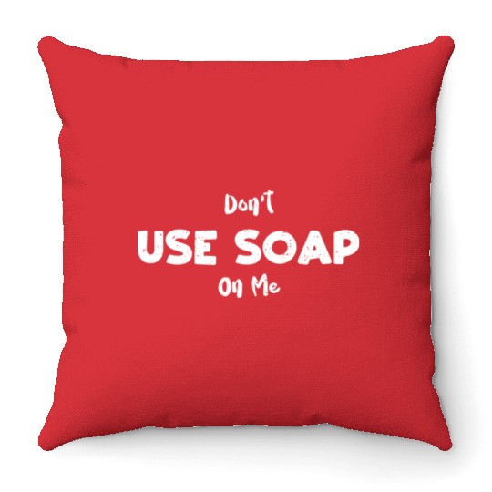 Don't Use Soap On Me - Cooking Throw Pillows