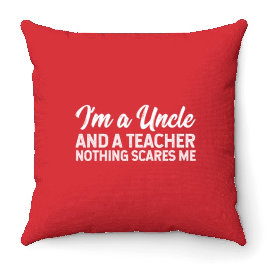 I'm A Uncle And A Teacher Nothing Scares Me Throw Pillows