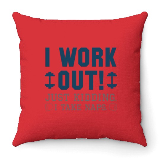 I Work Out Just Kidding I Take Naps Throw Pillows