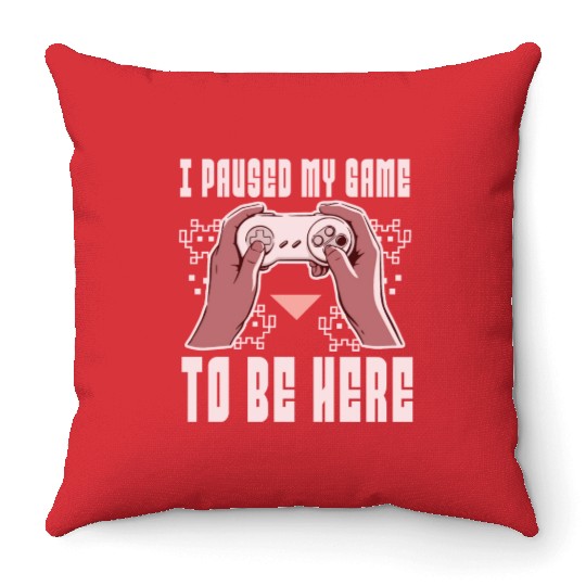 i paused my game to be here Throw Pillows