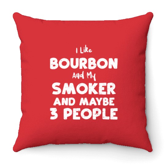I Like Bourbon And My Smoker And... Throw Pillows