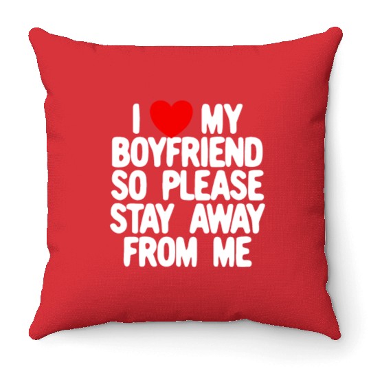 I Love My Boyfriend So Please Stay Away From Memat Throw Pillows