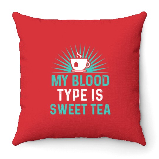 Funny Sweet Tea My Blood Type Is Sweet Tea Throw Pillows