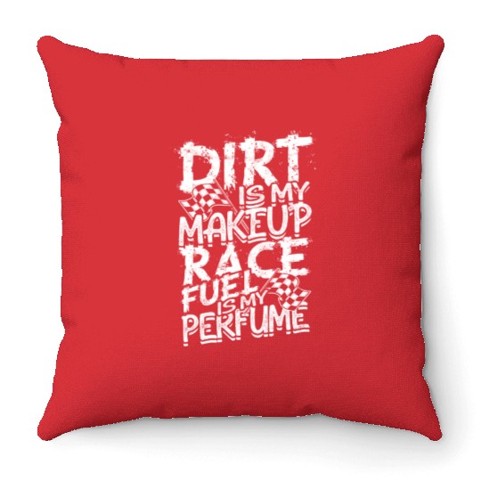 Dirt is my makeup Race fuel is my perfume - mud Throw Pillows