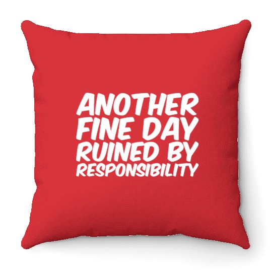 Another Fine Day Ruined By Responsibility Throw Pillows