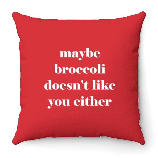 Maybe broccoli doesn't like you either Throw Pillows