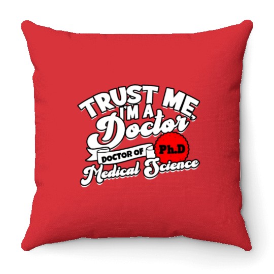 Trust Me I'm A Ph.d Doctorate Medical Science Phd Throw Pillows