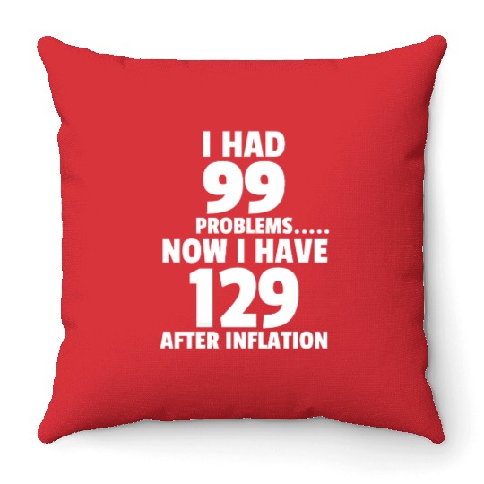 99 problems Inflation Joke Design Funny LOL Throw Pillows