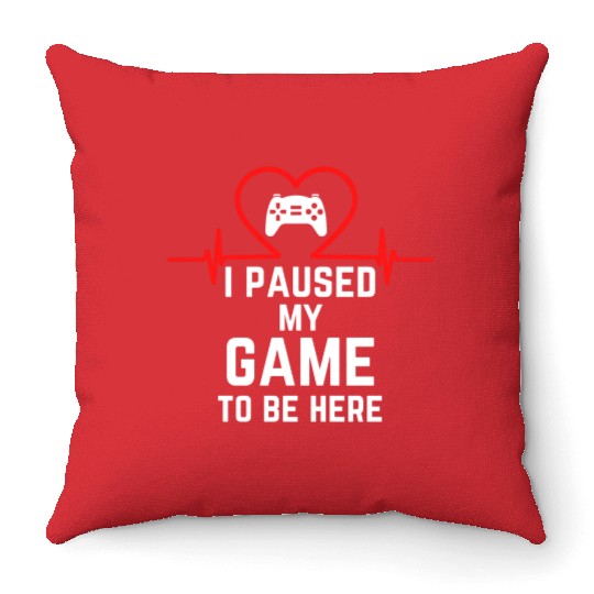 I Paused My Game To Be Here gift for gamers Throw Pillows
