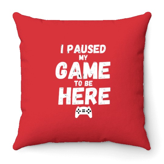 I Paused My Game To Be Here gift for gamers Throw Pillows